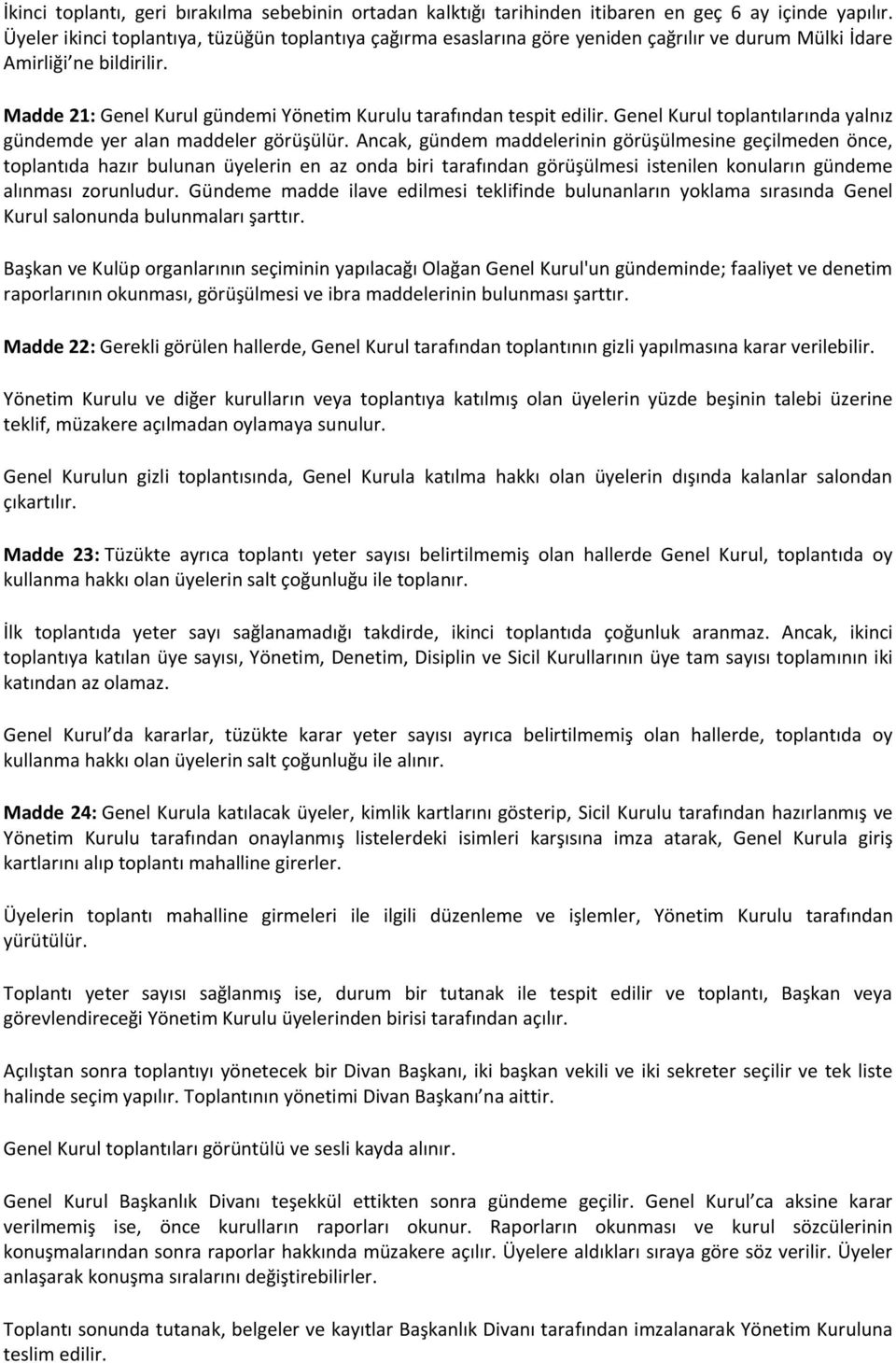 Madde 21: Genel Kurul gündemi Yönetim Kurulu tarafından tespit edilir. Genel Kurul toplantılarında yalnız gündemde yer alan maddeler görüşülür.