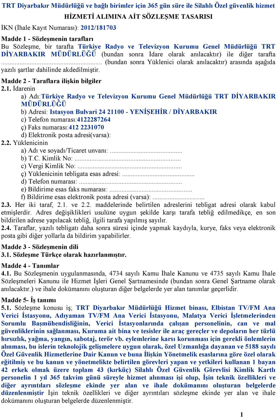 .. (bundan sonra Yüklenici olarak anılacaktır) arasında aşağıda yazılı şartlar dahilinde akdedilmiştir. Madde 2 - Taraflara ilişkin bilgiler 2.1.