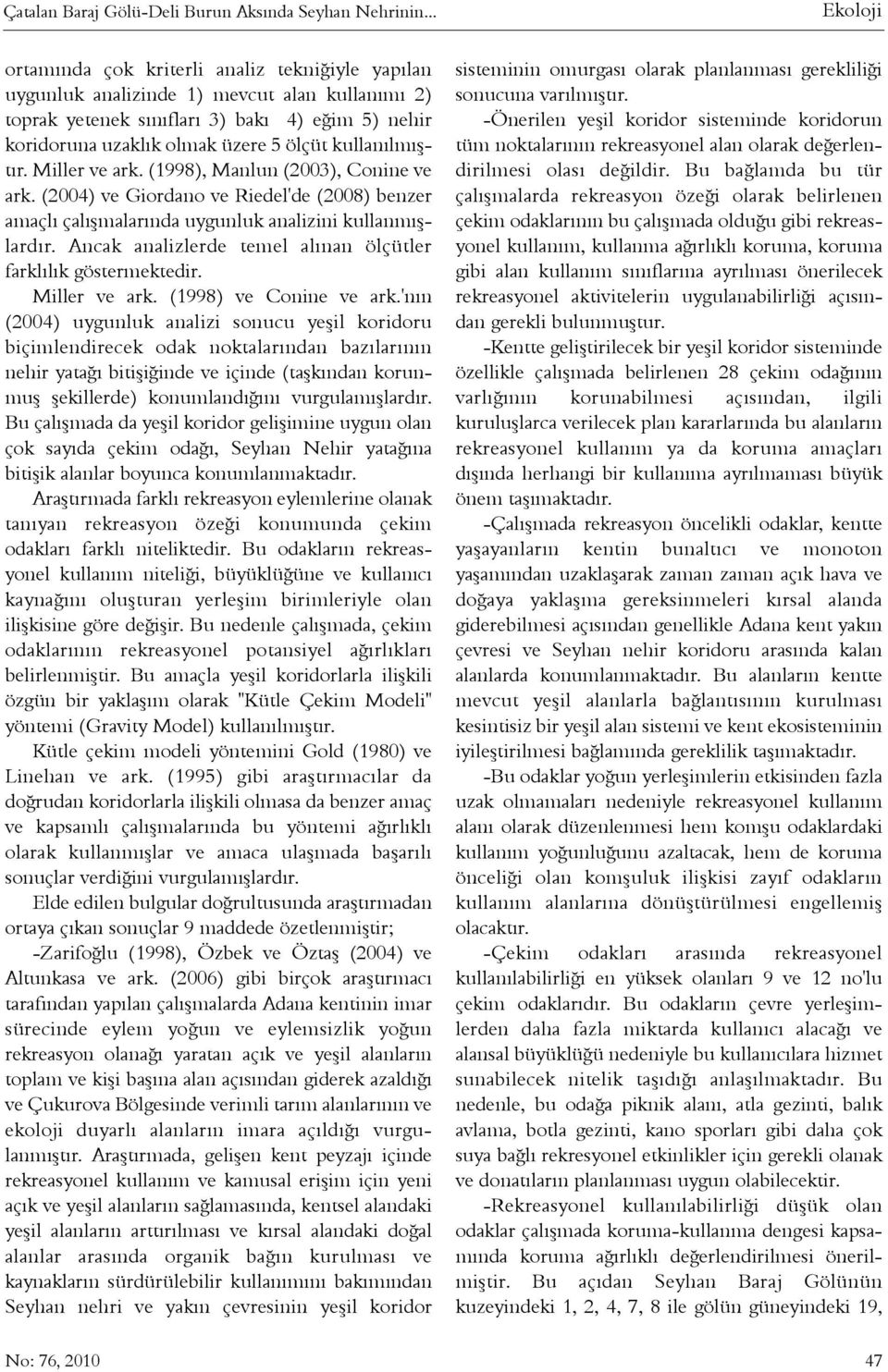 kullanýlmýþtýr. Miller ve ark. (1998), Manlun (2003), Conine ve ark. (2004) ve Giordano ve Riedel'de (2008) benzer amaçlý çalýþmalarýnda uygunluk analizini kullanmýþlardýr.