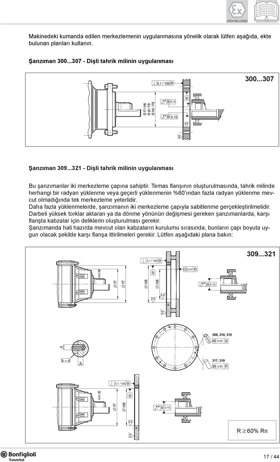 Temas flanşının oluşturulmasında, tahrik milinde herhangi bir radyan yüklenme veya geçerli yüklenmenin %60 ından fazla radyan yüklenme mevcut olmadığında tek merkezleme yeterlidir.