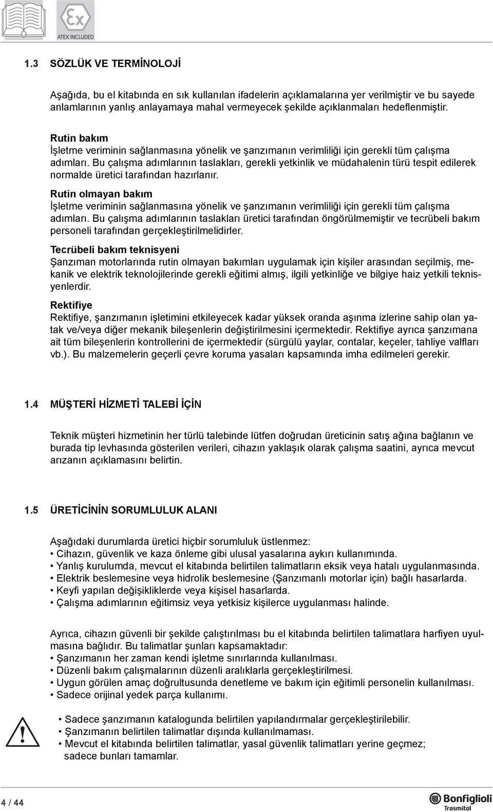 Bu çalışma adımlarının taslakları, gerekli yetkinlik ve müdahalenin türü tespit edilerek normalde üretici tarafından hazırlanır.