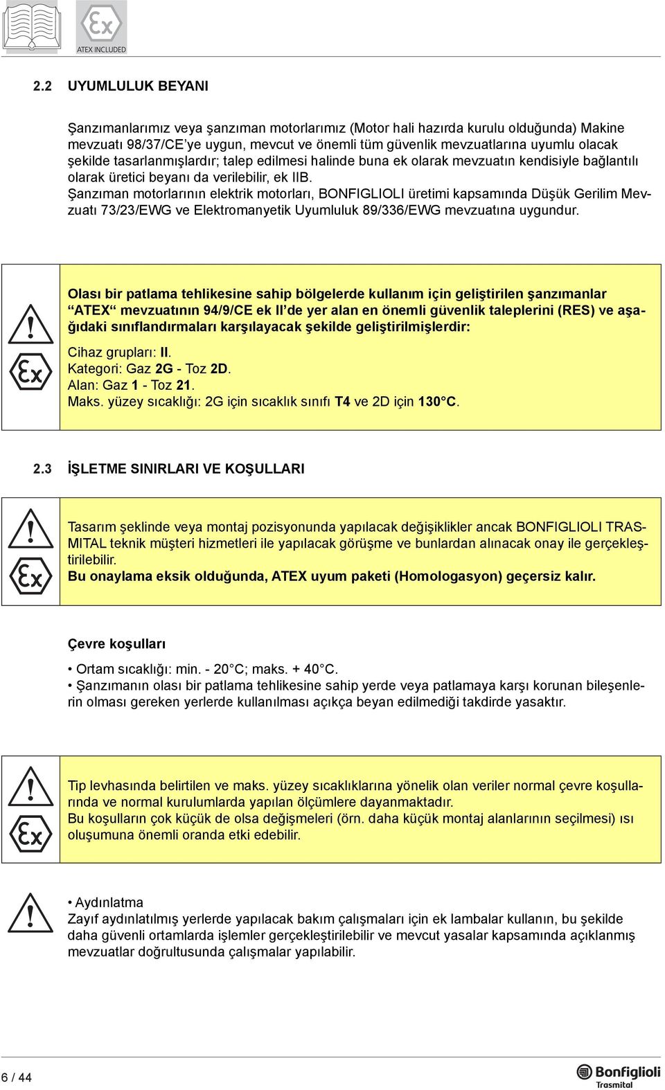 Şanzıman motorlarının elektrik motorları, BONFIGLIOLI üretimi kapsamında Düşük Gerilim Mevzuatı 73/23/EWG ve Elektromanyetik Uyumluluk 89/336/EWG mevzuatına uygundur.