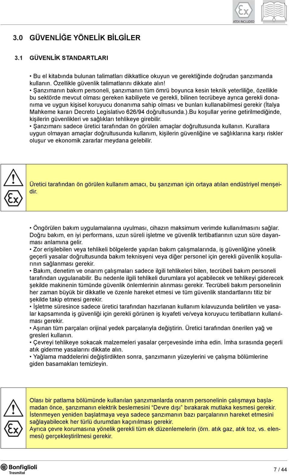 Şanzımanın bakım personeli, şanzımanın tüm ömrü boyunca kesin teknik yeterliliğe, özellikle bu sektörde mevcut olması gereken kabiliyete ve gerekli, bilinen tecrübeye ayrıca gerekli donanıma ve uygun