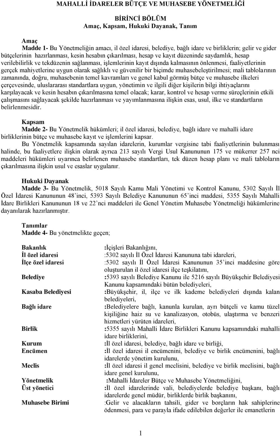 faaliyetlerinin gerçek mahiyetlerine uygun olarak sağlıklı ve güvenilir bir biçimde muhasebeleģtirilmesi; mali tablolarının zamanında, doğru, muhasebenin temel kavramları ve genel kabul görmüģ bütçe