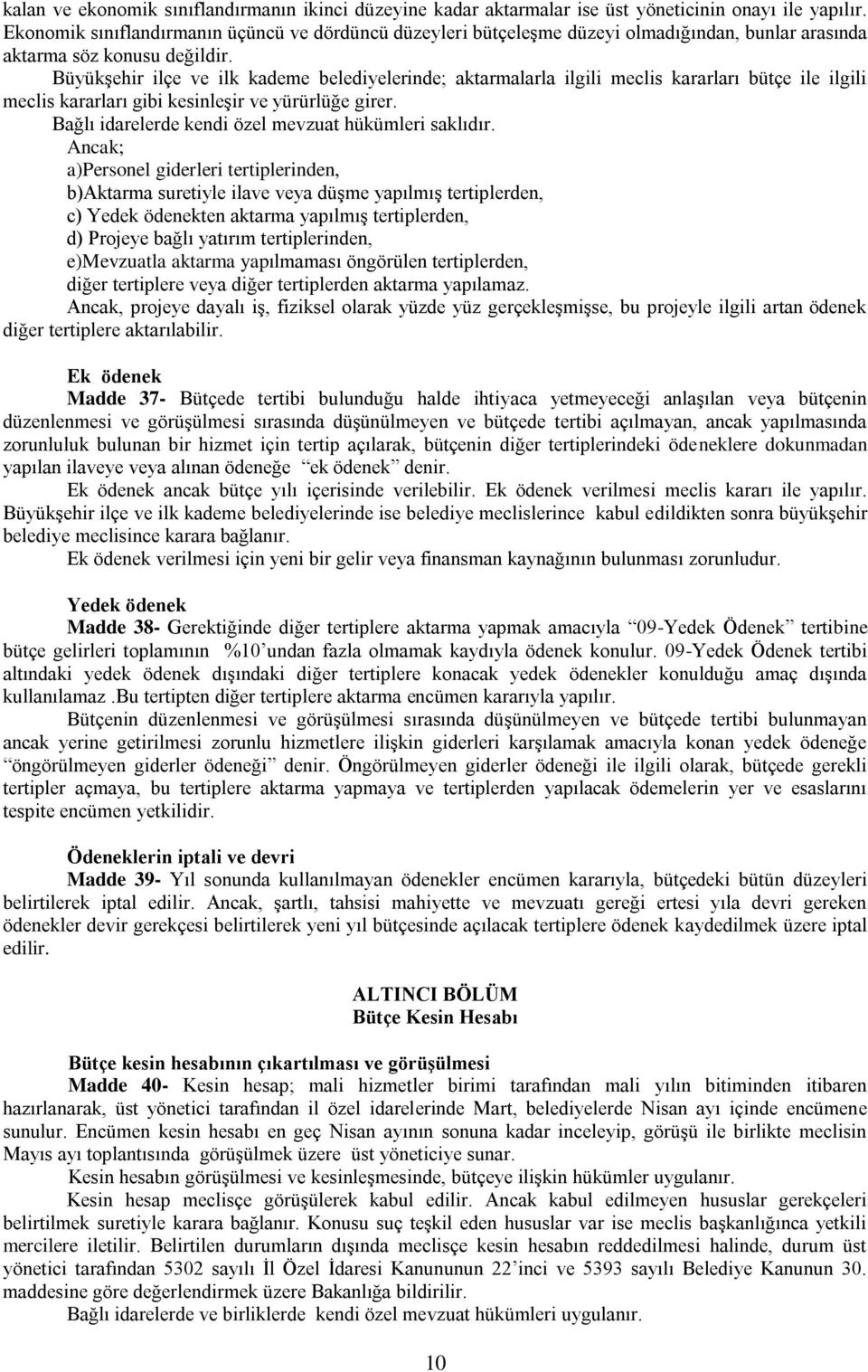 BüyükĢehir ilçe ve ilk kademe belediyelerinde; aktarmalarla ilgili meclis kararları bütçe ile ilgili meclis kararları gibi kesinleģir ve yürürlüğe girer.