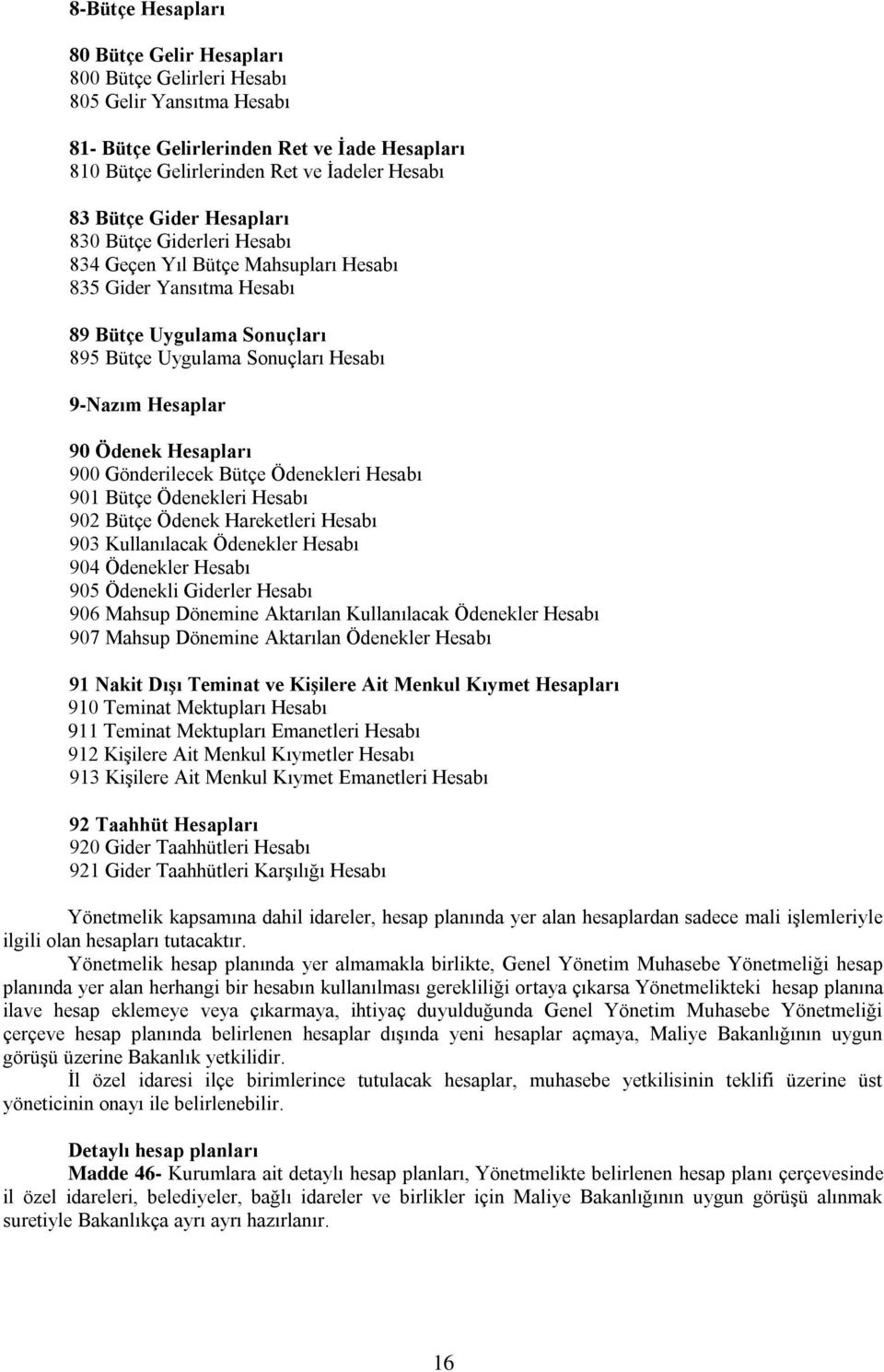 Hesapları 900 Gönderilecek Bütçe Ödenekleri Hesabı 901 Bütçe Ödenekleri Hesabı 902 Bütçe Ödenek Hareketleri Hesabı 903 Kullanılacak Ödenekler Hesabı 904 Ödenekler Hesabı 905 Ödenekli Giderler Hesabı