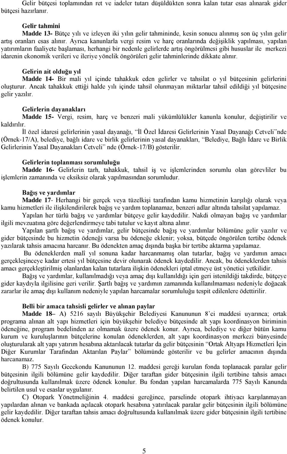 Ayrıca kanunlarla vergi resim ve harç oranlarında değiģiklik yapılması, yapılan yatırımların faaliyete baģlaması, herhangi bir nedenle gelirlerde artıģ öngörülmesi gibi hususlar ile merkezi idarenin