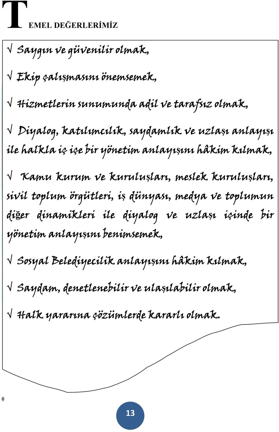 kuruluşları, sivil toplum örgütleri, iş dünyası, medya ve toplumun diğer dinamikleri ile diyalog ve uzlaşı içinde bir yönetim