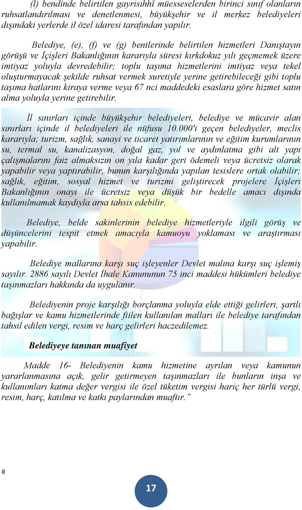 Belediye, (e), (f) ve (g) bentlerinde belirtilen hizmetleri Danıştayın görüşü ve İçişleri Bakanlığının kararıyla süresi kırkdokuz yılı geçmemek üzere imtiyaz yoluyla devredebilir; toplu taşıma