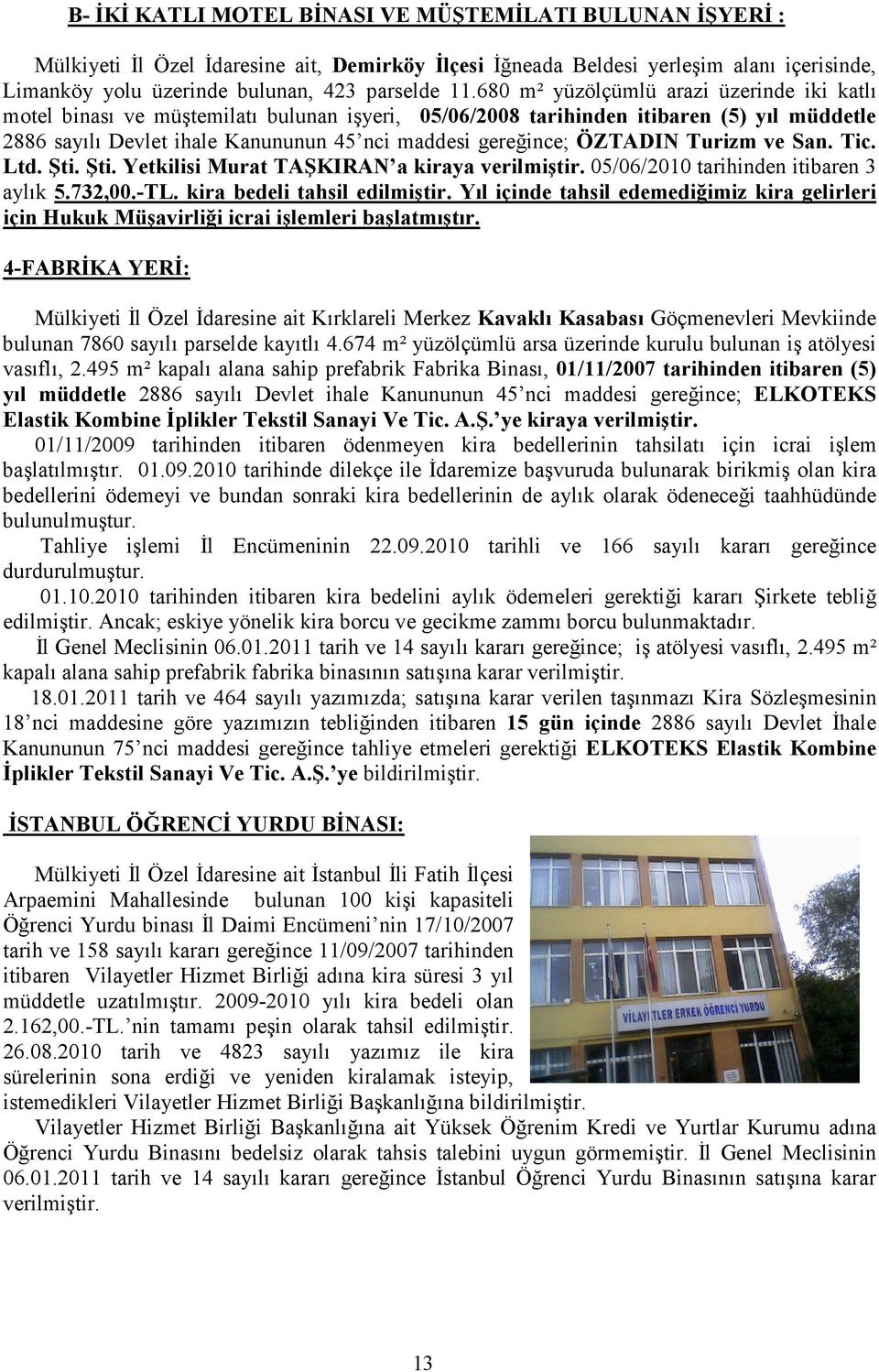ÖZTADIN Turizm ve San. Tic. Ltd. Şti. Şti. Yetkilisi Murat TAŞKIRAN a kiraya verilmiştir. 05/06/2010 tarihinden itibaren 3 aylık 5.732,00.-TL. kira bedeli tahsil edilmiştir.