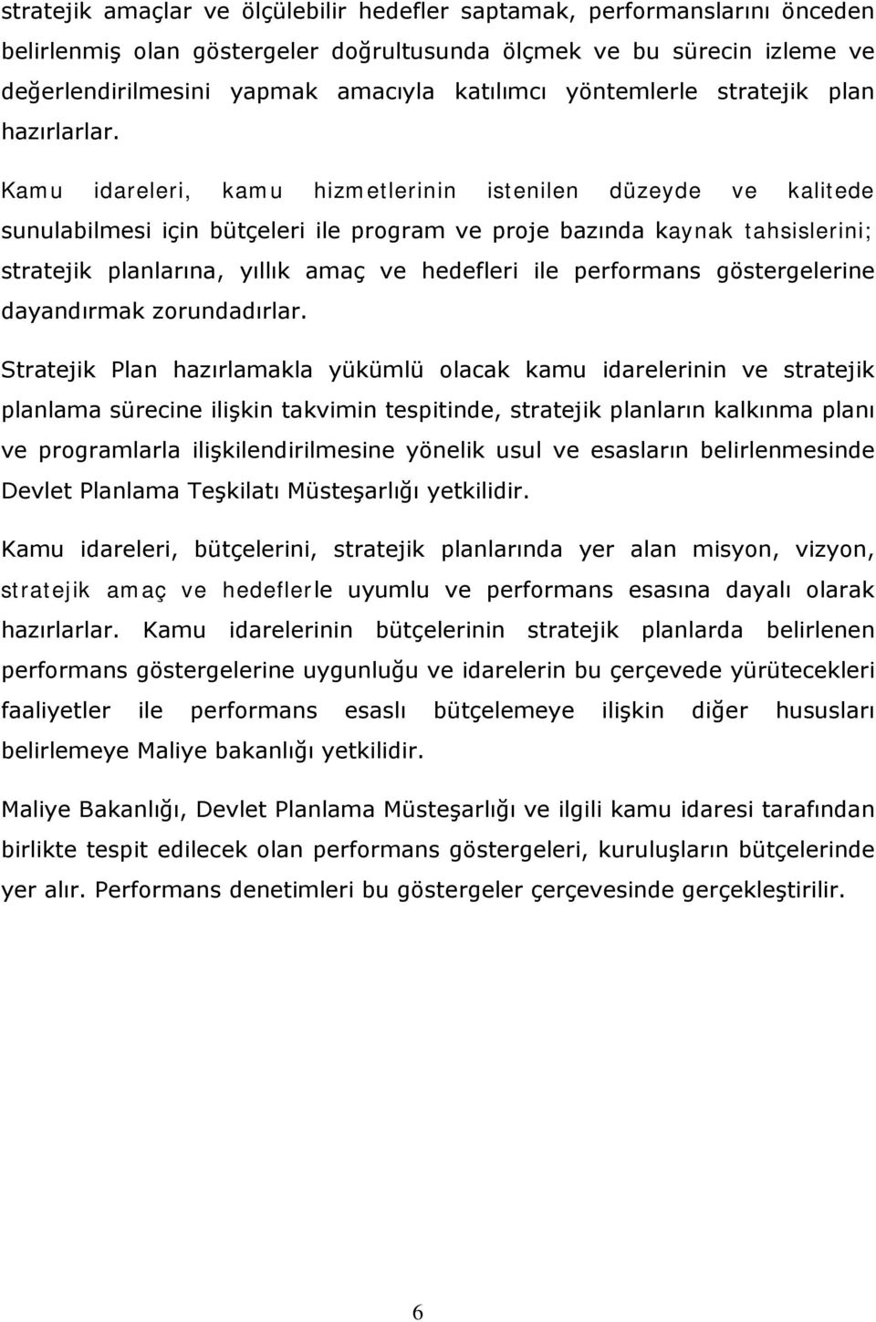 Kamu idareleri, kamu hizmetlerinin istenilen düzeyde ve kalitede sunulabilmesi için bütçeleri ile program ve proje bazında kaynak tahsislerini; stratejik planlarına, yıllık amaç ve hedefleri ile