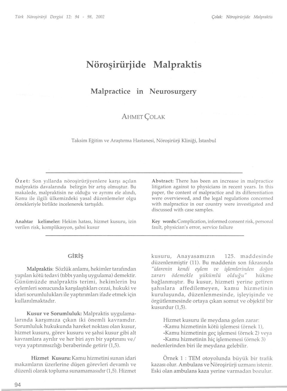 Bu makalede, malpraktisin ne oldugu ve ayrimi ele alindi, Konu ile ilgili ülkemizdeki yasal düzenlemeler olgu örnekleriyle birlikte incelenerek tartisildi.