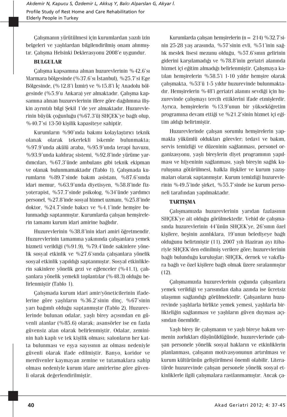 Çal flma kapsam na al nan huzurevlerinin illere göre da l m na iliflkin ayr nt l bilgi fiekil 1 de yer almaktad r. Huzurevlerinin büyük ço unlu u (%67.3 ü) SHÇEK ye ba l olup, %40.