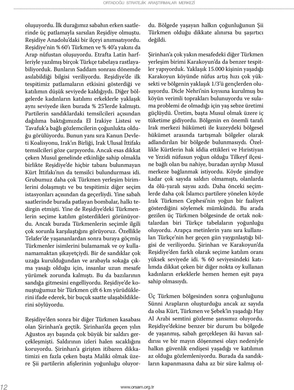 Bunların Saddam sonrası dönemde asılabildiği bilgisi veriliyordu. Reşidiye de ilk tespitimiz patlamaların etkisini gösterdiği ve katılımın düşük seviyede kaldığıydı.