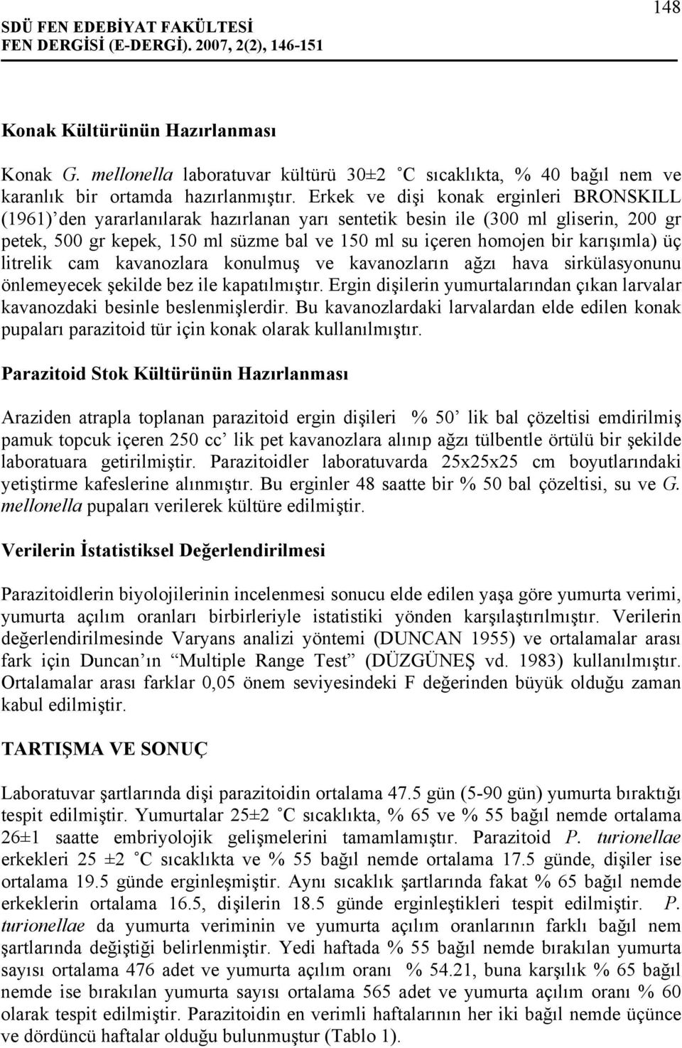 Erkek ve dişi konak erginleri BRONSKILL (1961) den yararlanılarak hazırlanan yarı sentetik besin ile (300 ml gliserin, 200 gr petek, 500 gr kepek, 150 ml süzme bal ve 150 ml su içeren homojen bir