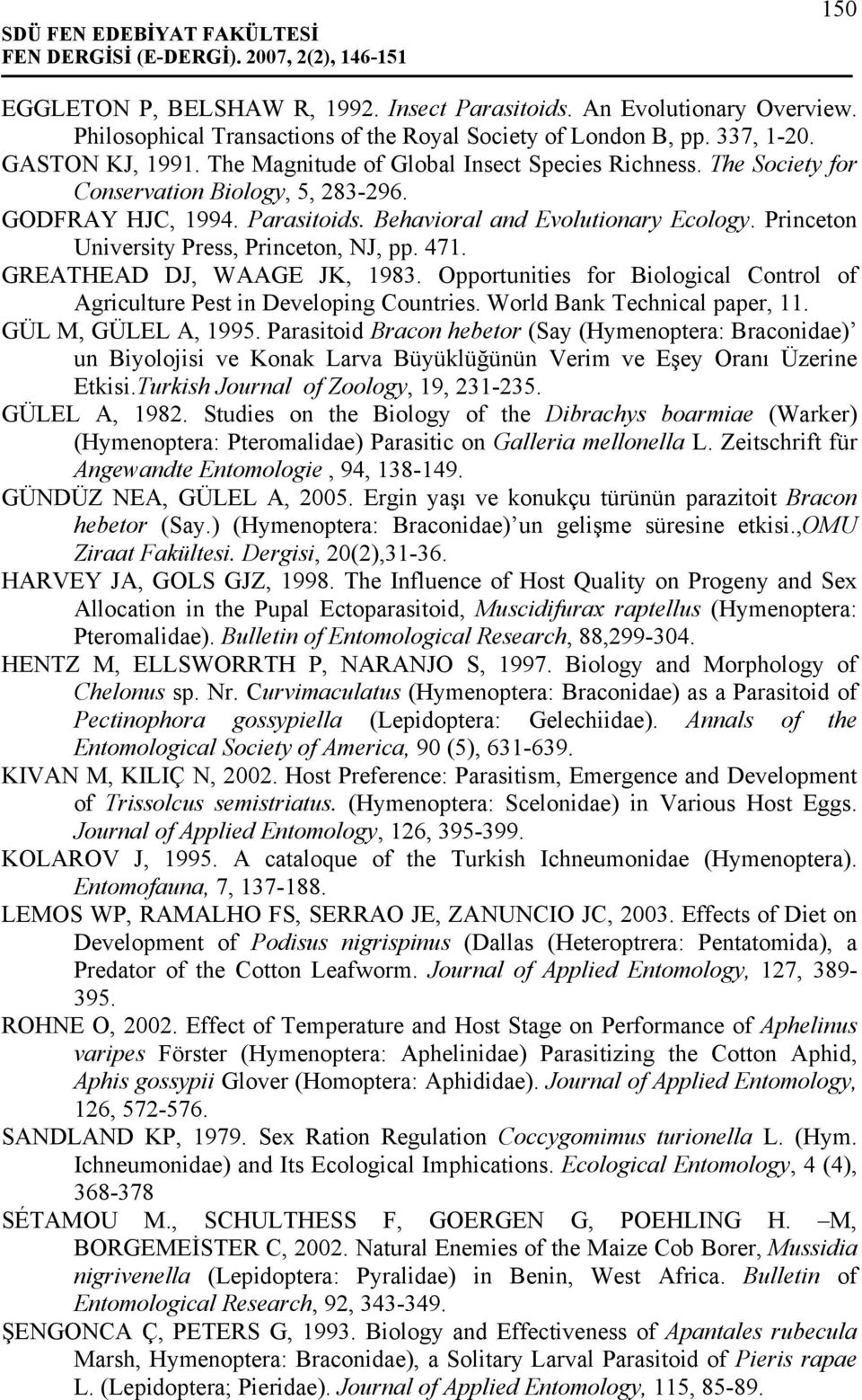 GODFRAY HJC, 1994. Parasitoids. Behavioral and Evolutionary Ecology. Princeton University Press, Princeton, NJ, pp. 471. GREATHEAD DJ, WAAGE JK, 1983.