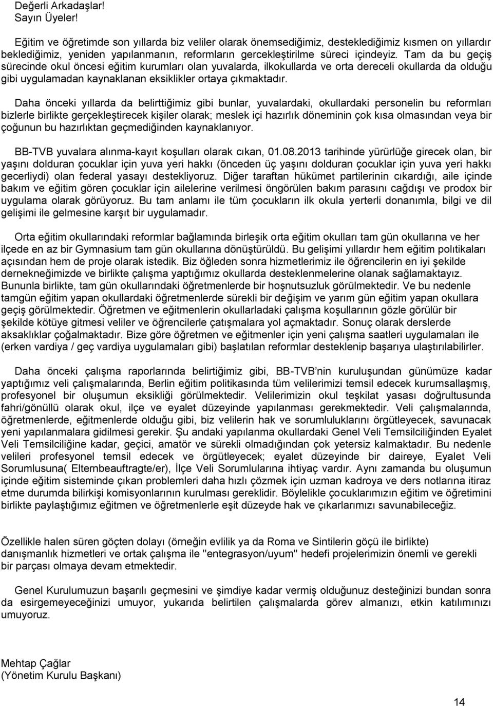 Tam da bu geçiş sürecinde okul öncesi eğitim kurumları olan yuvalarda, ilkokullarda ve orta dereceli okullarda da olduğu gibi uygulamadan kaynaklanan eksiklikler ortaya çıkmaktadır.