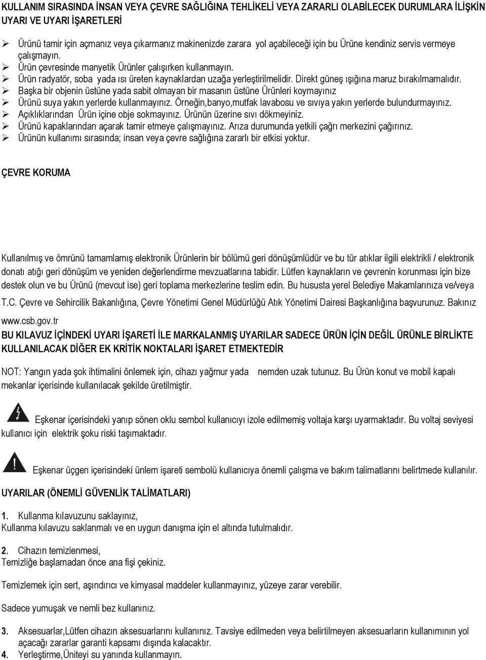 Direkt güneş ışığına maruz bırakılmamalıdır. Başka bir objenin üstüne yada sabit olmayan bir masanın üstüne Ürünleri koymayınız Ürünü suya yakın yerlerde kullanmayınız.