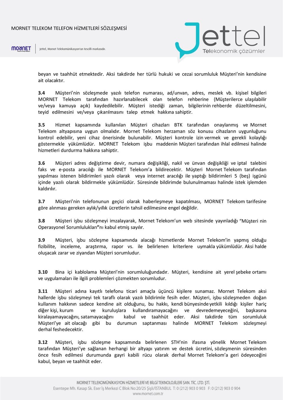 Müşteri istediği zaman, bilgilerinin rehberde düzeltilmesini, teyid edilmesini ve/veya çıkarılmasını talep etmek hakkına sahiptir. 3.