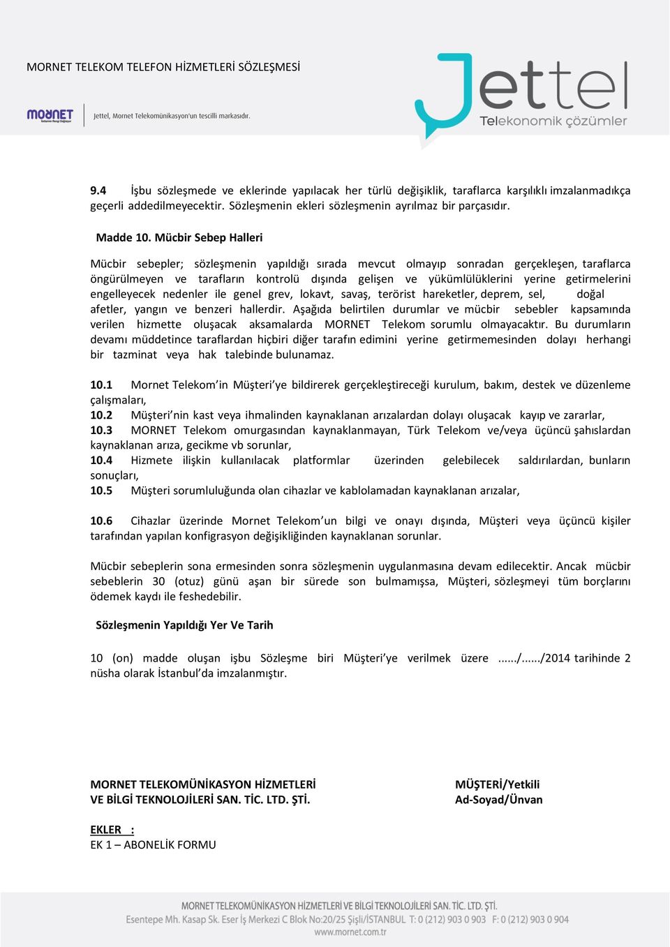 getirmelerini engelleyecek nedenler ile genel grev, lokavt, savaş, terörist hareketler, deprem, sel, doğal afetler, yangın ve benzeri hallerdir.