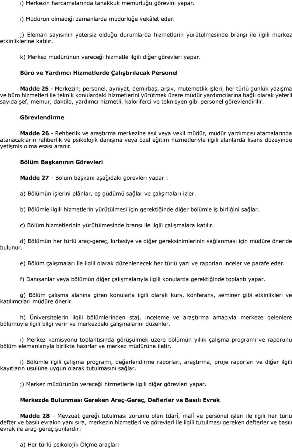 Büro ve Yardımcı Hizmetlerde Çalıştırılacak Personel Madde 25 - Merkezin; personel, ayniyat, demirbaş, arşiv, mutemetlik işleri, her türlü günlük yazışma ve büro hizmetleri ile teknik konulardaki
