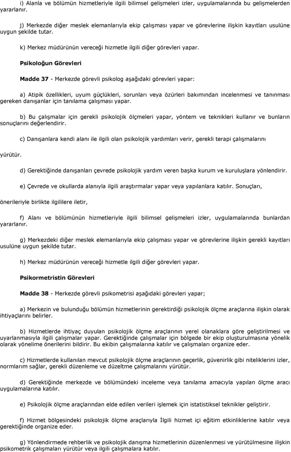 Psikoloğun Görevleri Madde 37 - Merkezde görevli psikolog aşağıdaki görevleri yapar: a) Atipik özellikleri, uyum güçlükleri, sorunları veya özürleri bakımından incelenmesi ve tanınması gereken