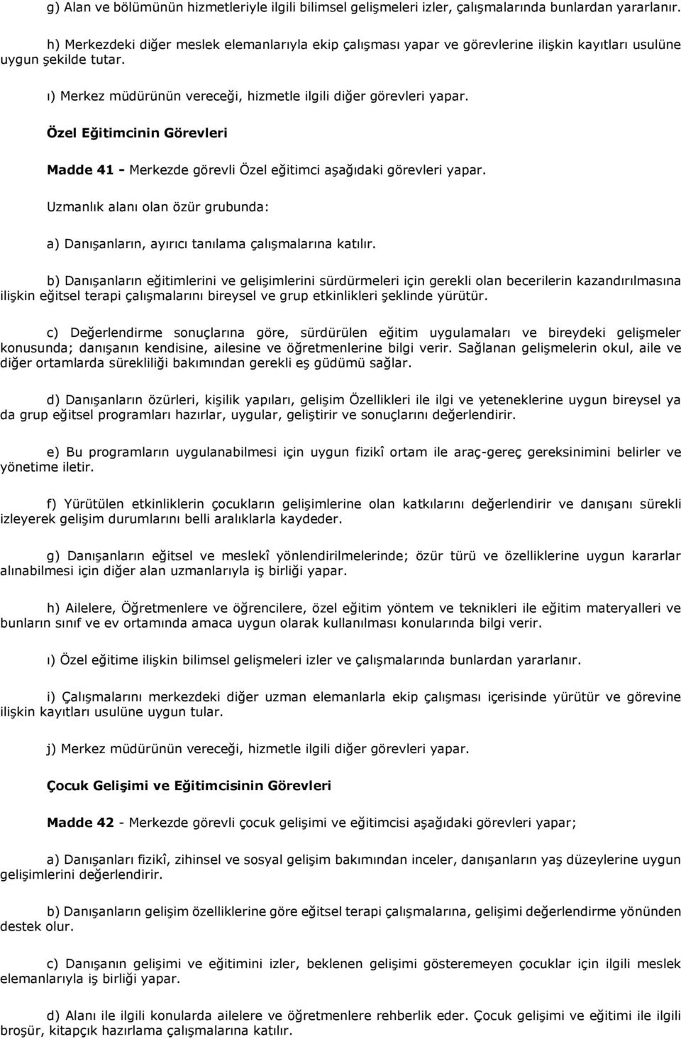 Özel Eğitimcinin Görevleri Madde 41 - Merkezde görevli Özel eğitimci aşağıdaki görevleri yapar. Uzmanlık alanı olan özür grubunda: a) Danışanların, ayırıcı tanılama çalışmalarına katılır.