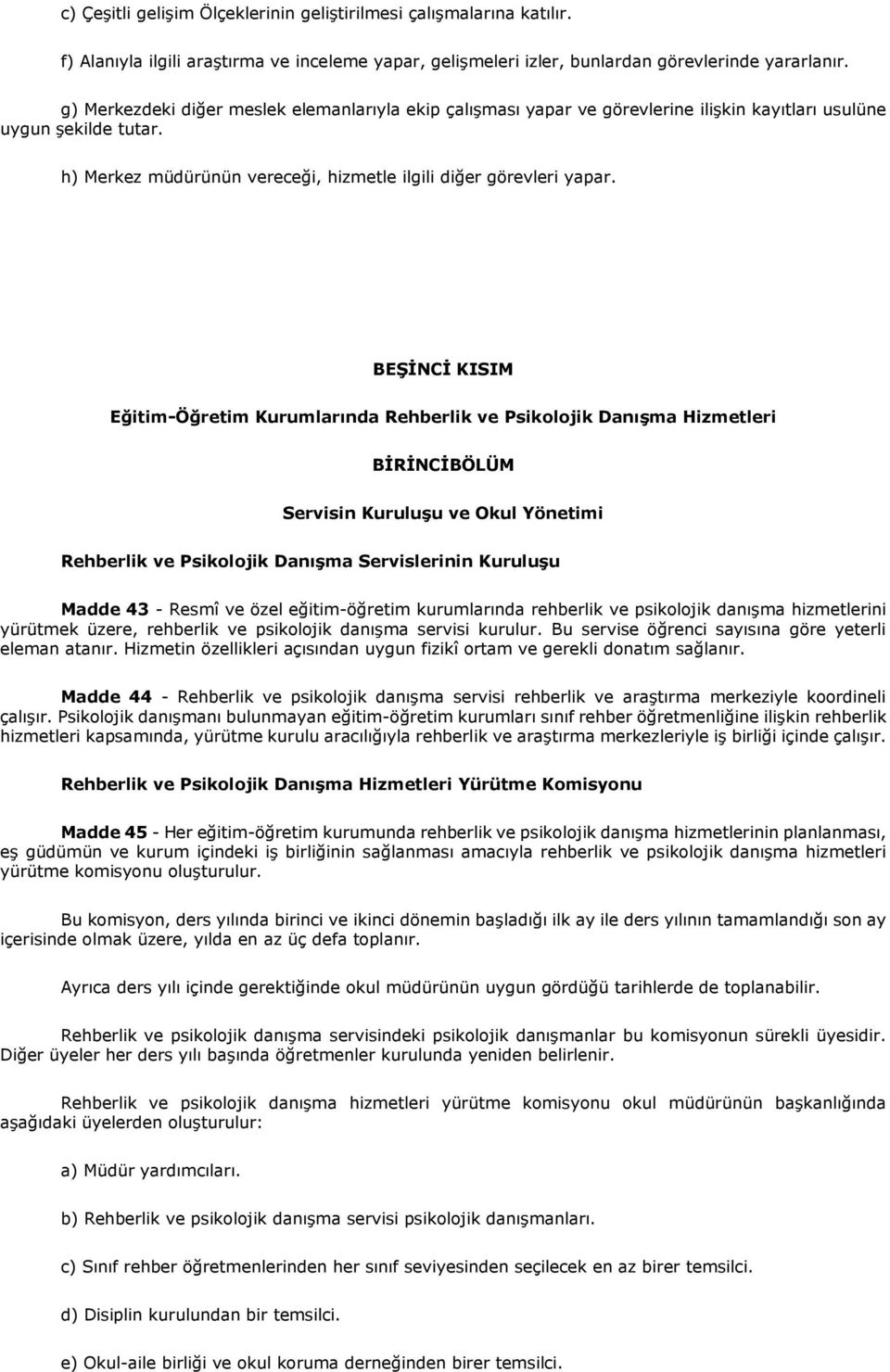 BEŞİNCİ KISIM Eğitim-Öğretim Kurumlarında Rehberlik ve Psikolojik Danışma Hizmetleri BİRİNCİBÖLÜM Servisin Kuruluşu ve Okul Yönetimi Rehberlik ve Psikolojik Danışma Servislerinin Kuruluşu Madde 43 -