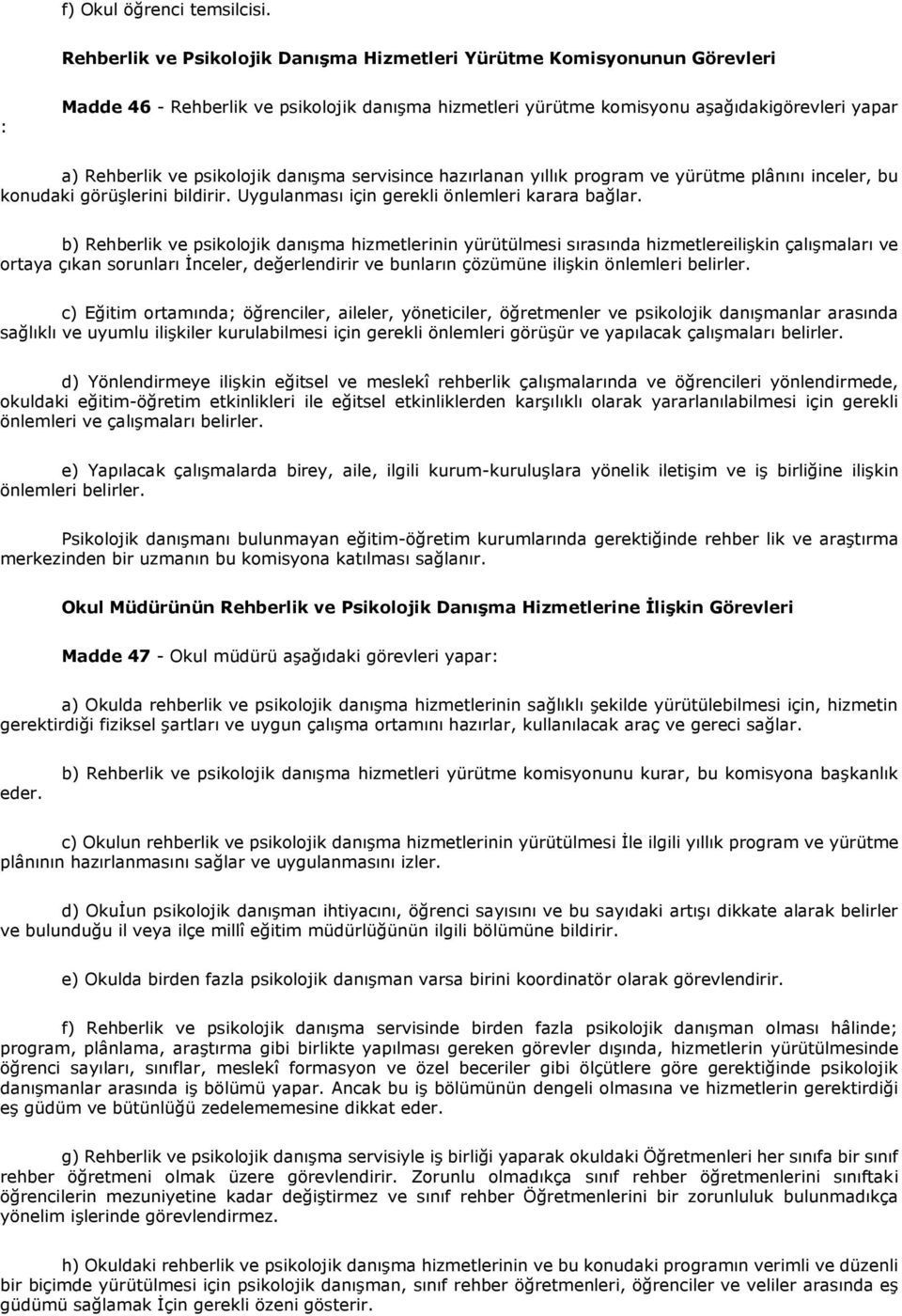 danışma servisince hazırlanan yıllık program ve yürütme plânını inceler, bu konudaki görüşlerini bildirir. Uygulanması için gerekli önlemleri karara bağlar.