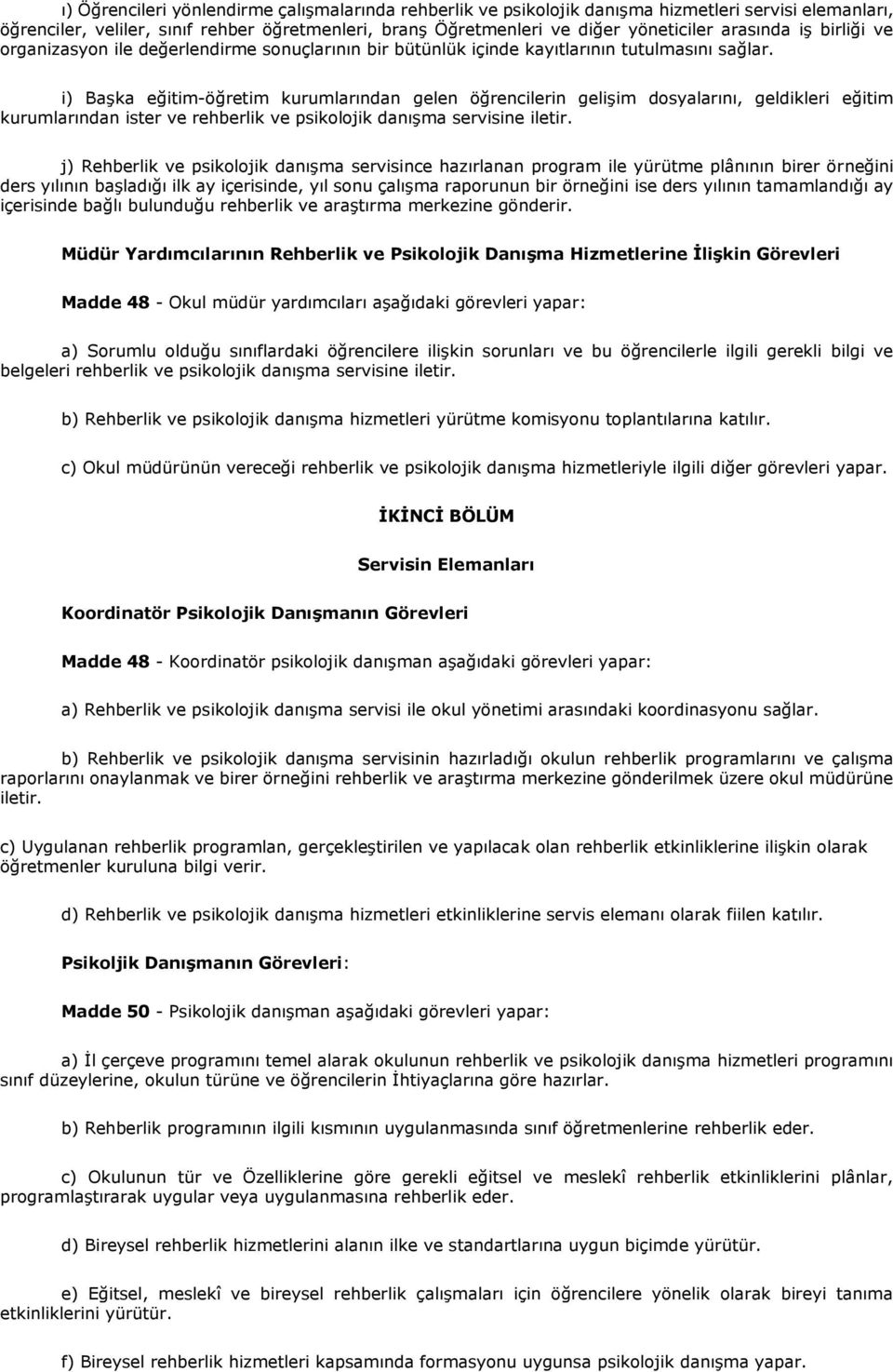 i) Başka eğitim-öğretim kurumlarından gelen öğrencilerin gelişim dosyalarını, geldikleri eğitim kurumlarından ister ve rehberlik ve psikolojik danışma servisine iletir.