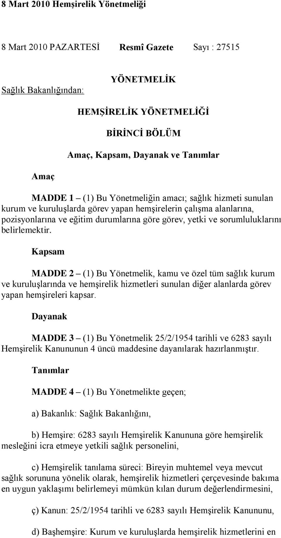 belirlemektir. Kapsam MADDE 2 (1) Bu Yönetmelik, kamu ve özel tüm sağlık kurum ve kuruluşlarında ve hemşirelik hizmetleri sunulan diğer alanlarda görev yapan hemşireleri kapsar.