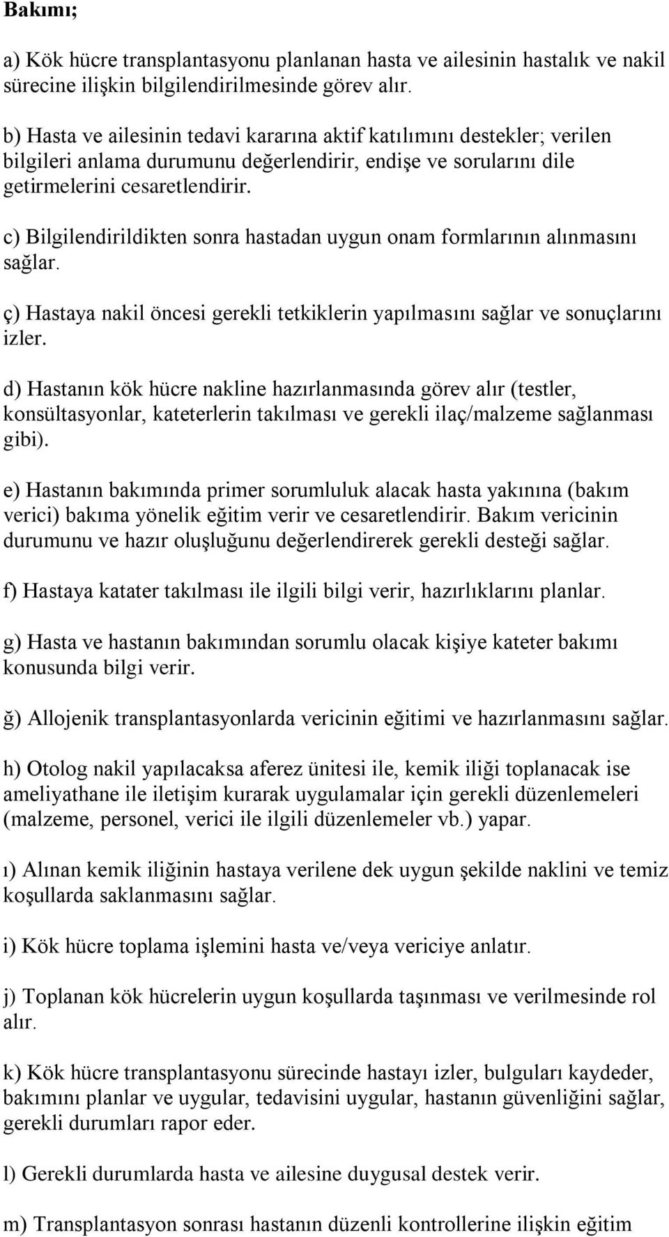 c) Bilgilendirildikten sonra hastadan uygun onam formlarının alınmasını sağlar. ç) Hastaya nakil öncesi gerekli tetkiklerin yapılmasını sağlar ve sonuçlarını izler.