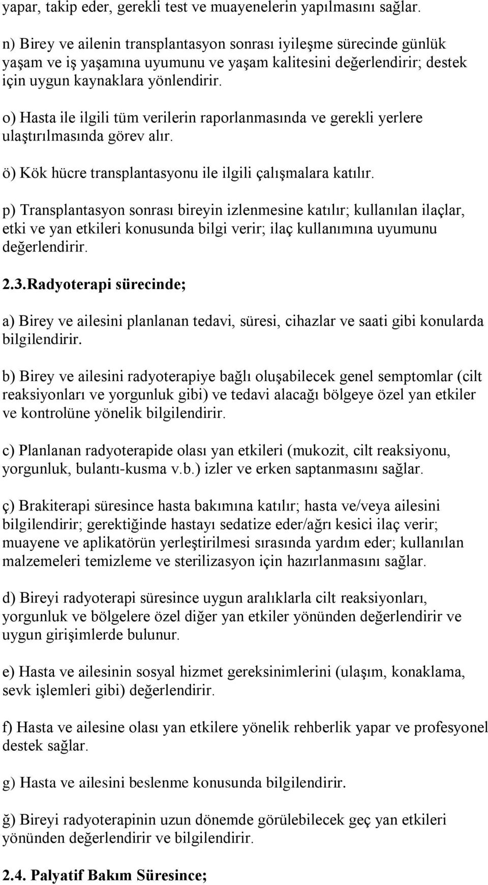 o) Hasta ile ilgili tüm verilerin raporlanmasında ve gerekli yerlere ulaştırılmasında görev alır. ö) Kök hücre transplantasyonu ile ilgili çalışmalara katılır.