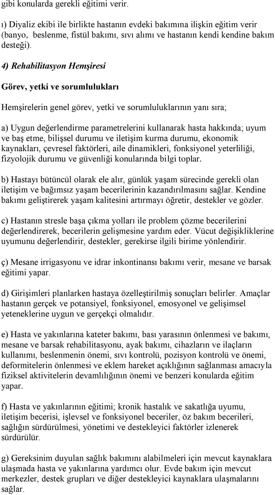 baş etme, bilişsel durumu ve iletişim kurma durumu, ekonomik kaynakları, çevresel faktörleri, aile dinamikleri, fonksiyonel yeterliliği, fizyolojik durumu ve güvenliği konularında bilgi toplar.