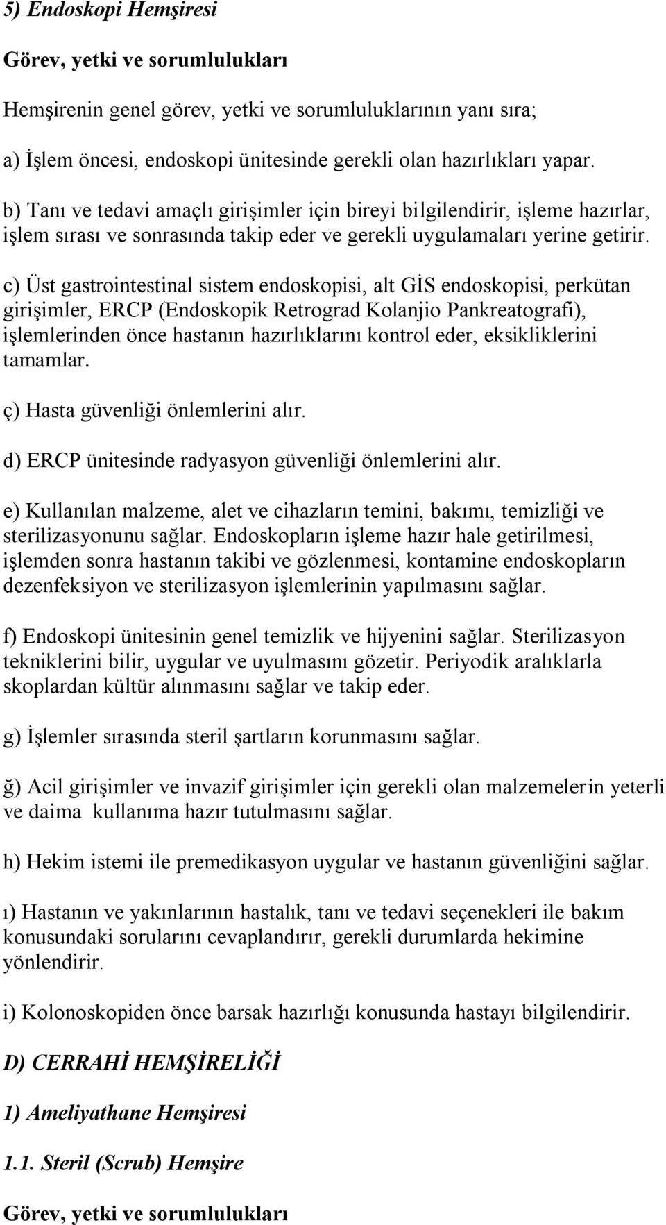 c) Üst gastrointestinal sistem endoskopisi, alt GİS endoskopisi, perkütan girişimler, ERCP (Endoskopik Retrograd Kolanjio Pankreatografi), işlemlerinden önce hastanın hazırlıklarını kontrol eder,