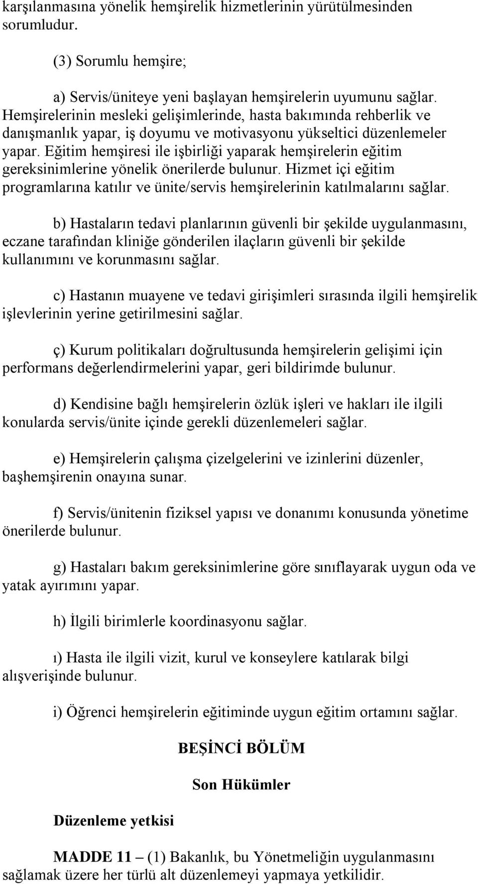 Eğitim hemşiresi ile işbirliği yaparak hemşirelerin eğitim gereksinimlerine yönelik önerilerde bulunur. Hizmet içi eğitim programlarına katılır ve ünite/servis hemşirelerinin katılmalarını sağlar.