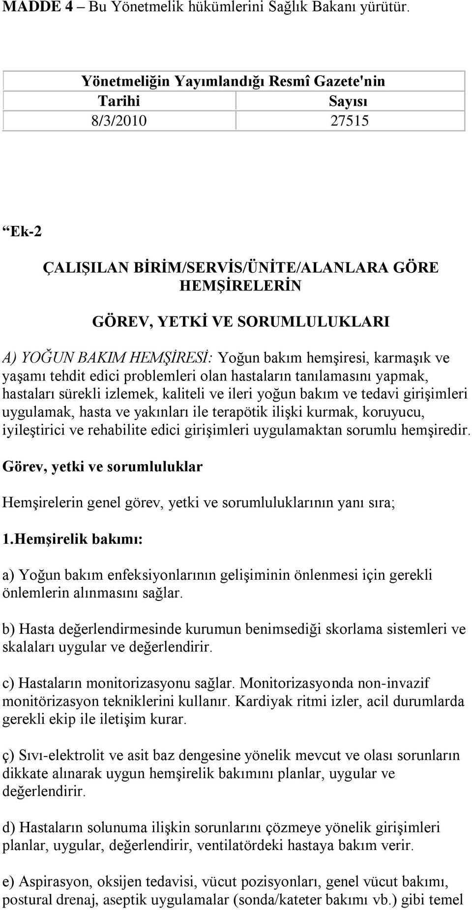 bakım hemşiresi, karmaşık ve yaşamı tehdit edici problemleri olan hastaların tanılamasını yapmak, hastaları sürekli izlemek, kaliteli ve ileri yoğun bakım ve tedavi girişimleri uygulamak, hasta ve