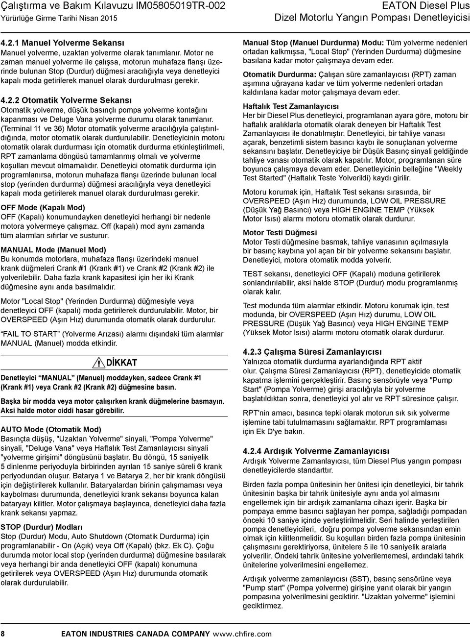 2.2 Otomatik Yolverme Sekansı Otomatik yolverme, düşük basınçlı pompa yolverme kontağını kapanması ve Deluge Vana yolverme durumu olarak tanımlanır.