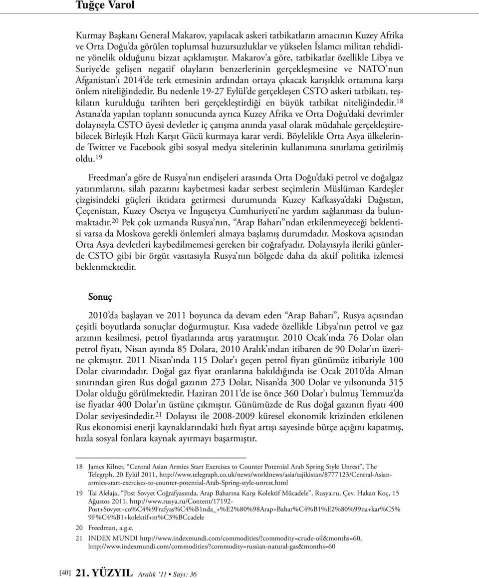 Makarov a göre, tatbikatlar özellikle Libya ve Suriye de gelişen negatif olayların benzerlerinin gerçekleşmesine ve NATO nun Afganistan ı 2014 de terk etmesinin ardından ortaya çıkacak karışıklık