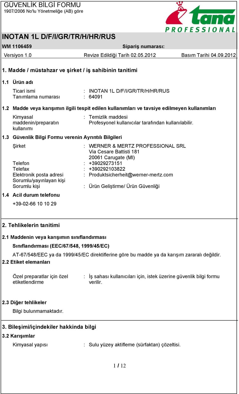 1.3 Güvenlik Bilgi Formu verenin Ayrıntılı Bilgileri Şirket : WERNER & MERTZ PROFESSIONAL SRL Via Cesare Battisti 181 20061 Carugate (MI) Telefon : +39029273151 Telefax : +390292103822 Elektronik