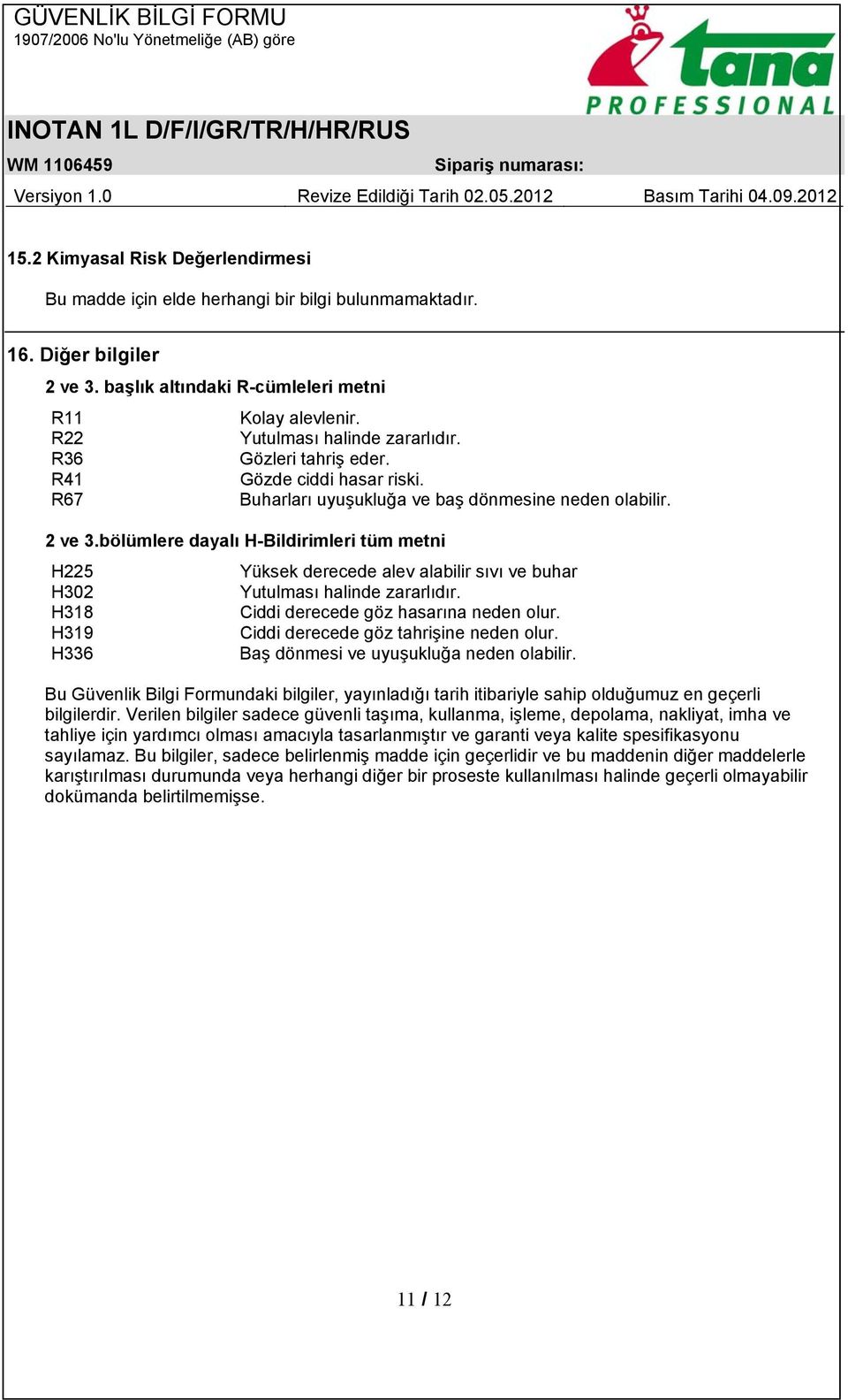 bölümlere dayalı H-Bildirimleri tüm metni H225 Yüksek derecede alev alabilir sıvı ve buhar H302 Yutulması halinde zararlıdır. H318 Ciddi derecede göz hasarına neden olur.