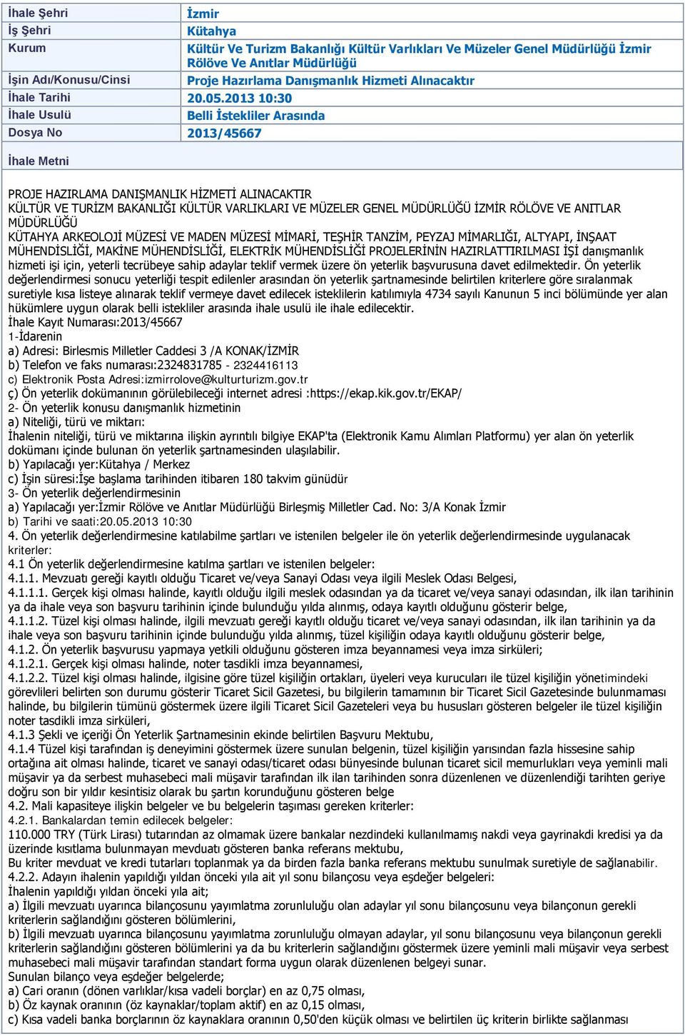 2013 10:30 İhale Usulü Belli İstekliler Arasında Dosya No 2013/45667 İhale Metni PROJE HAZIRLAMA DANIŞMANLIK HİZMETİ ALINACAKTIR KÜLTÜR VE TURİZM BAKANLIĞI KÜLTÜR VARLIKLARI VE MÜZELER GENEL