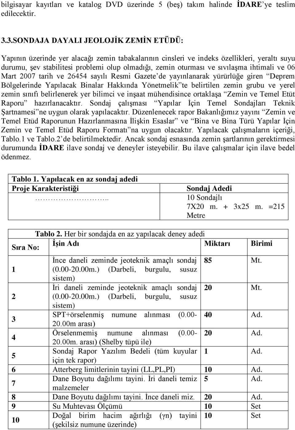 sıvılaşma ihtimali ve 06 Mart 2007 tarih ve 26454 sayılı Resmi Gazete de yayınlanarak yürürlüğe giren Deprem Bölgelerinde Yapılacak Binalar Hakkında Yönetmelik te belirtilen zemin grubu ve yerel