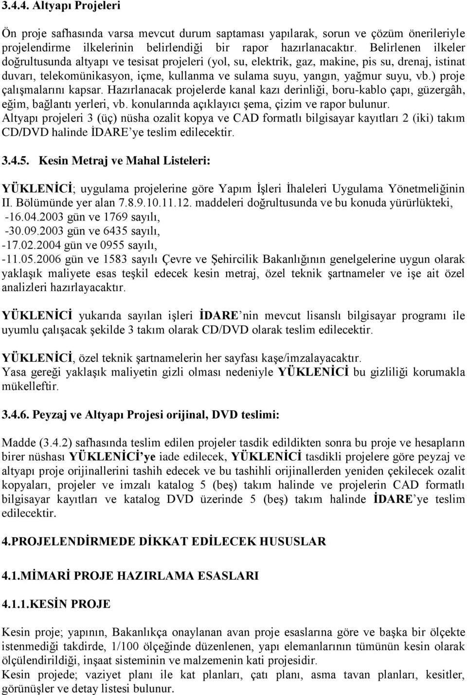 ) proje çalışmalarını kapsar. Hazırlanacak projelerde kanal kazı derinliği, boru-kablo çapı, güzergâh, eğim, bağlantı yerleri, vb. konularında açıklayıcı şema, çizim ve rapor bulunur.