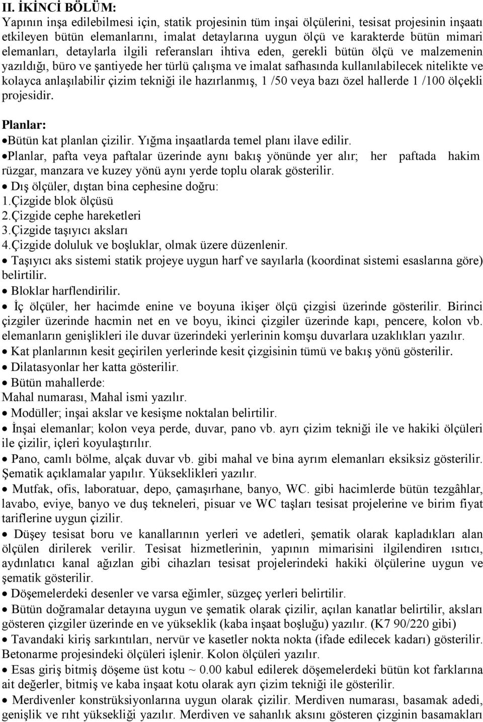 kolayca anlaşılabilir çizim tekniği ile hazırlanmış, 1 /50 veya bazı özel hallerde 1 /100 ölçekli projesidir. Planlar: Bütün kat planlan çizilir. Yığma inşaatlarda temel planı ilave edilir.