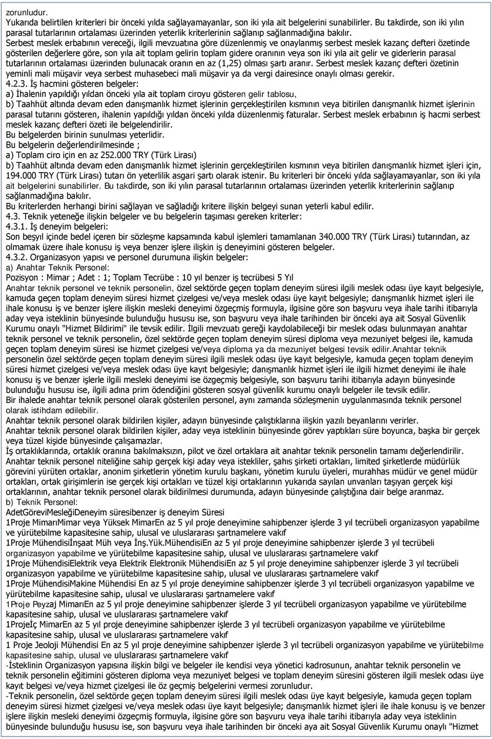 Serbest meslek erbabının vereceği, ilgili mevzuatına göre düzenlenmiş ve onaylanmış serbest meslek kazanç defteri özetinde gösterilen değerlere göre, son yıla ait toplam gelirin toplam gidere