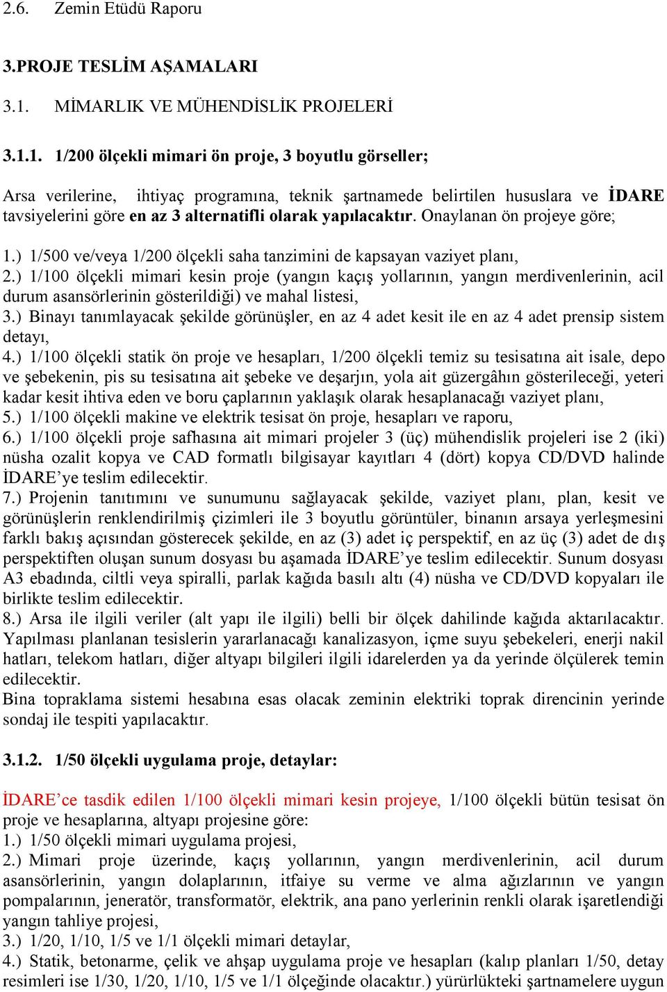 1. 1/200 ölçekli mimari ön proje, 3 boyutlu görseller; Arsa verilerine, ihtiyaç programına, teknik şartnamede belirtilen hususlara ve İDARE tavsiyelerini göre en az 3 alternatifli olarak yapılacaktır.