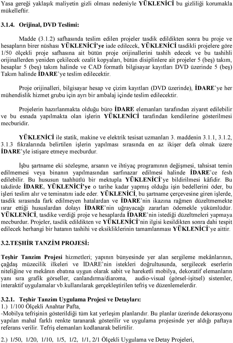 2) safhasında teslim edilen projeler tasdik edildikten sonra bu proje ve hesapların birer nüshası YÜKLENİCİ ye iade edilecek, YÜKLENİCİ tasdikli projelere göre 1/50 ölçekli proje safhasına ait bütün