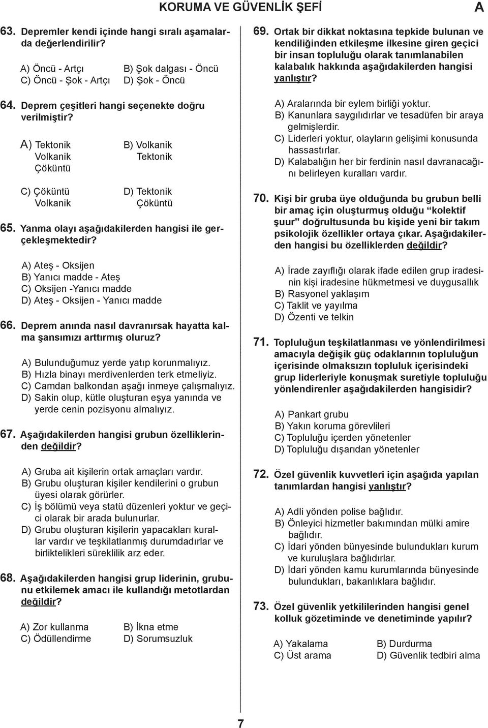 ) teş - Oksijen ) Yanıcı madde - teş ) Oksijen -Yanıcı madde ) teş - Oksijen - Yanıcı madde 66. eprem anında nasıl davranırsak hayatta kalma şansımızı arttırmış oluruz?