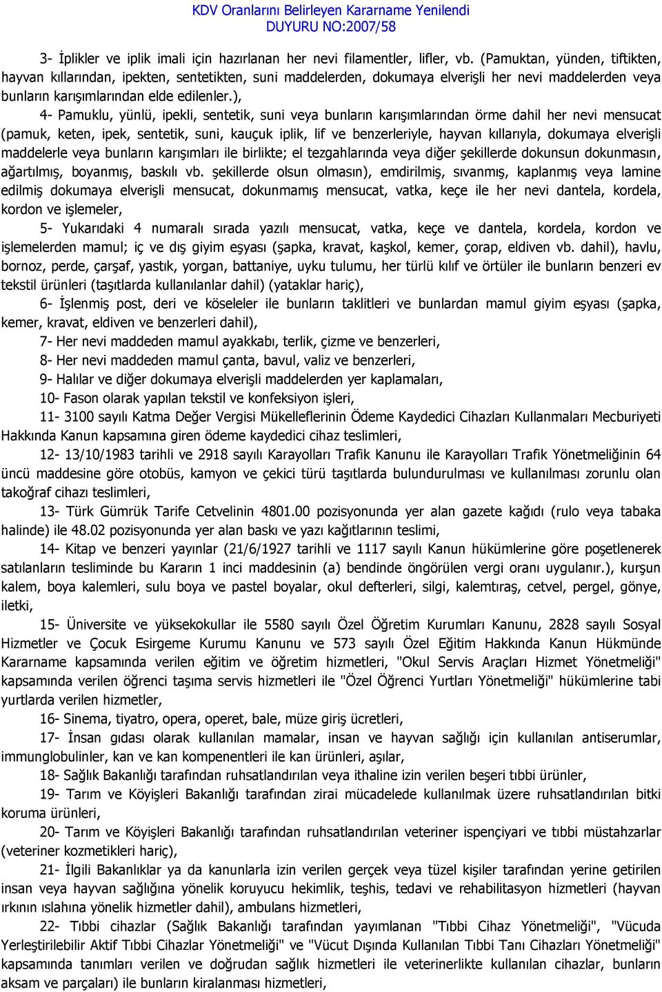 ), 4- Pamuklu, yünlü, ipekli, sentetik, suni veya bunların karışımlarından örme dahil her nevi mensucat (pamuk, keten, ipek, sentetik, suni, kauçuk iplik, lif ve benzerleriyle, hayvan kıllarıyla,